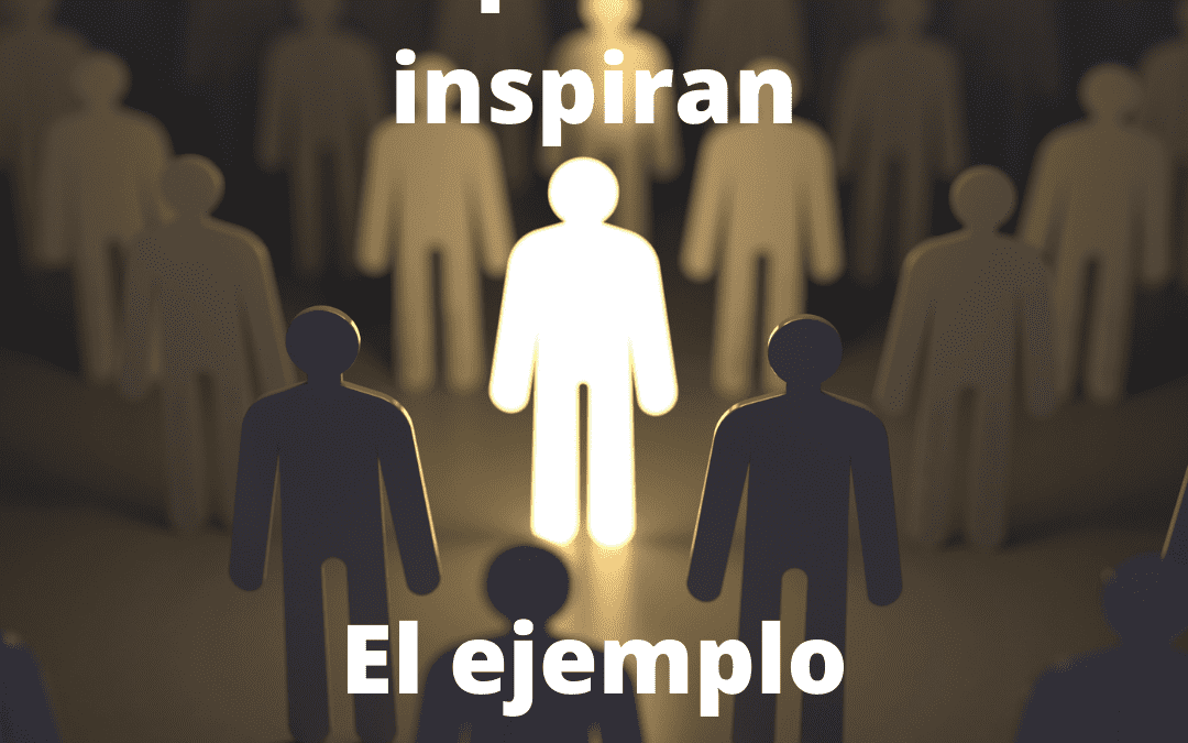 Las palabras inspiran pero el ejemplo enseña.